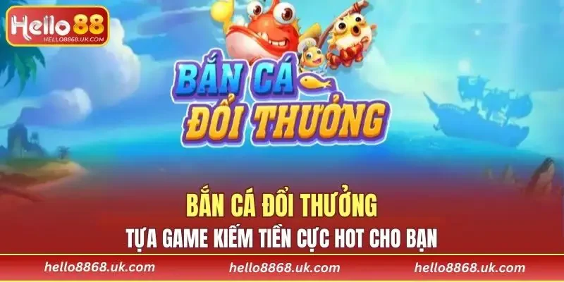 Bắn Cá Đổi Thưởng
