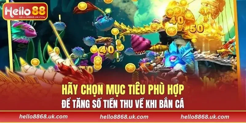 Hãy chọn mục tiêu phù hợp để tăng số tiền thu về khi bắn cá